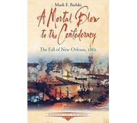 A Mortal Blow To The Confederacy: The Fall Of New Orleans, 1862