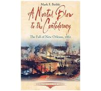 A Mortal Blow To The Confederacy: The Fall Of New Orleans, 1862