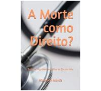 A Morte Como Direito: Finitude, Dignidade E A Ética Do Fim Da Vida (Portuguese Edition)