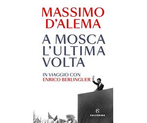 A Mosca l'ultima volta. In viaggio con Enrico Berlinguer