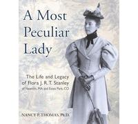 A Most Peculiar Lady: The Life and Legacy of Flora J.R.T. Stanley of Newton, MA and Estes Park, CO
