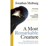 A Most Remarkable Creature: The Hidden Life of the World’s Smartest Bird of Prey