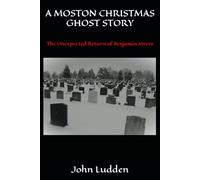 A MOSTON CHRISTMAS GHOST STORY: The Unexpected Return of Benjamin Myers