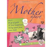 A Mother Apart: How to Let Go of Guilt and Find Happiness Living Apart from Your Child by Sarah Hart (2008) Paperback