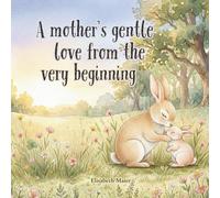 A Mother’s Gentle Love from the Very Beginning: A Heartwarming Mother and Daughter Keepsake Book - A Bedtime Story About Love, Safety, and Emotional ... (Ages 0-5), New Moms & First-Time Mothers