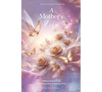A Mother’s Love: Selfless Love and the Sacred Journey of Raising a Soul