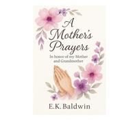 A Mother’s Prayers: In Honor of my Mother And Grandmother