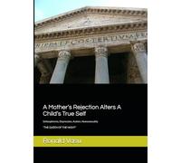 A Mother’s Rejection Alters A Child’s True Self: Schizophrenia, Depression, Autism, Homosexuality