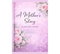 A Mother’s Story, In Her Own Words: A Guided Journal to Capture Life, Love, and Lessons