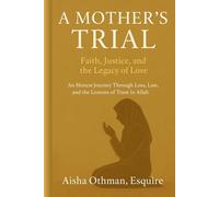A Mother’s Trial: Faith, Justice, and the Legacy of Love: An Honest Journey Through Loss, Law, and the Lessons of Trust in Allah
