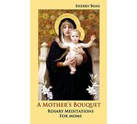 A Mother's Bouquet: Rosary Meditations for Moms