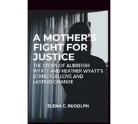 A Mother's Fight for Justice: The Story of Aubreigh Wyatt and Heather Wyatt’s Stand for Love and Lasting Change