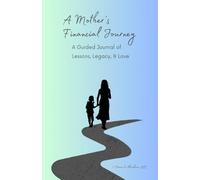 A Mother's Financial Journey: A Guided Journal of Lessons, Legacy & Love