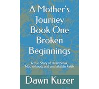 A Mother's Journey Book One Broken Beginnings: A true Story of Heartbreak, Motherhood, and unshakable Faith
