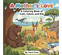 A Mother's Love: A Coloring Book of Cubs, Calves, and Kits: 50 Tender Animal Family Moments for All Ages to Color