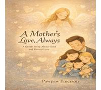 A Mother's Love, Always: A Gentle Story About Grief and Eternal Love