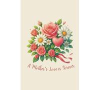 A Mother's Love is Forever: A Heartfelt Floral Notebook to Celebrate Mom’s Unconditional Love