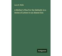 A Mother's Plea For the Sabbath: in a Series of Letters to an Absent Son