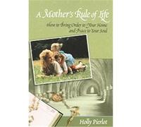 A Mother's Rule of Life: How to Bring Order to Your Home and Peace to Your Soul