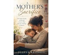 A Mother's Sacrifice - The Daily Giving of Herself in Love That Asks for Nothing in Return