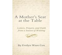 A Mother's Seat At The Table: Letters, Prayers, and Faith From A Season of Waiting