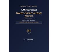 A Motivational Weekly Planner & Study Journal for College Freshmen, Especially First-Generation Students: Academic Tracker and Success Guide
