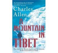A Mountain In Tibet: The Search for Mount Kailas and the Sources of the Great Rivers of Asia Allen, Charles (Auteur)