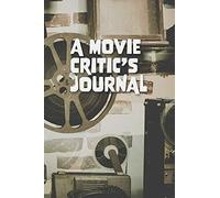 A Movie Critics Journal: The Serious Review Log Notebook For Film Students Or Movie Buffs A Perfect Gift To Save Watched Movies History 6 X 9 120 Pages