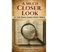 A Much Closer Look at the King James Holy Bible