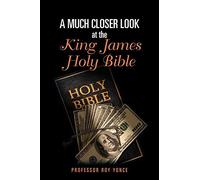 A Much Closer Look At The King James Holy Bible