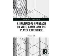 A Multimodal Approach To Video Games And The Player Experience