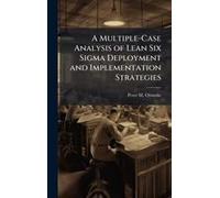 A Multiple-Case Analysis Of Lean Six Sigma Deployment And Implementation Strategies