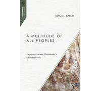 A Multitude of All Peoples: Engaging Ancient Christianity's Global Identity