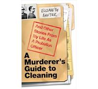 A Murderer's Guide to Cleaning: And Other Stories From My Life As A Probation Officer