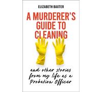 A Murderer's Guide to Cleaning And Other Stories From My Life As A Probation Officer - Elizabeth Baxter - Oneworld Publications - ebook (ePub) - Livre