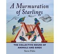 A Murmuration of Starlings: The Collective Nouns of Animals and Birds Unknown (Auteur)
