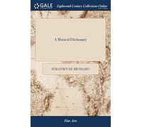 A Musical Dictionary: Containing A Full Explanation Of All The Terms Made Use Of In The Historical, Theoretical, And Practical Parts Of Music A New Edition, To Which Is Added An Appendix Paperback Boo