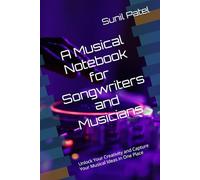 A Musical Notebook for Songwriters and Musicians: Unlock Your Creativity and Capture Your Musical Ideas in One Place