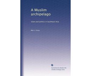 A Muslim archipelago: Islam and politics in Southeast Asia