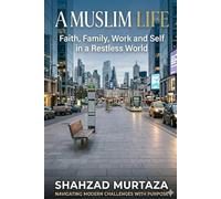 A Muslim Life: Faith, Family, Work and Self in a Restless World