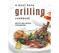 A Must Have Grilling Cookbook: Best Of Grill Recipes For Everyone