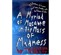 A Myriad of Macabre in the Mass of Madness: A Collection of Prose and Poetry about Love, Death, and the Chaos of Life