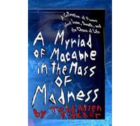 A Myriad of Macabre in the Mass of Madness: A Collection of Prose and Poetry about Love, Death, and the Chaos of Life