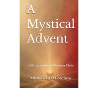 A Mystical Advent: The Soft Arrival of the Inner Christ: A Twenty-Eight Day Journey