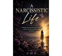 A Narcissistic Life: Poems on Narcissistic Abuse, Toxic Relationships and Healing