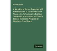 A Narrative of Events Connected with the Publication of the Tracts for the Times: with Reflections On Existing Tendencies to Romanism, and On the Present Duties and Prospects of Members of the Church