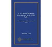 A narrative of hydraulic cement mined in the Lehigh Valley: with a description of it's use in the early days