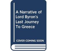 A Narrative of Lord Byron's Last Journey To Greece