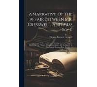 A Narrative Of The Affair Between Mr. Cresswell, And Miss Sc--E: Address'd To G----V----E Sc------E, Esq. By Which May Be Discover'd The Falsities, Mi