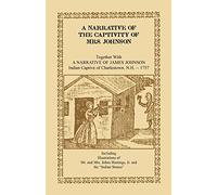 A Narrative of the Captivity of Mrs. Johnson, Together with A Narrative of James Johnson: Indian Captive of Charlestown, New Hampshire